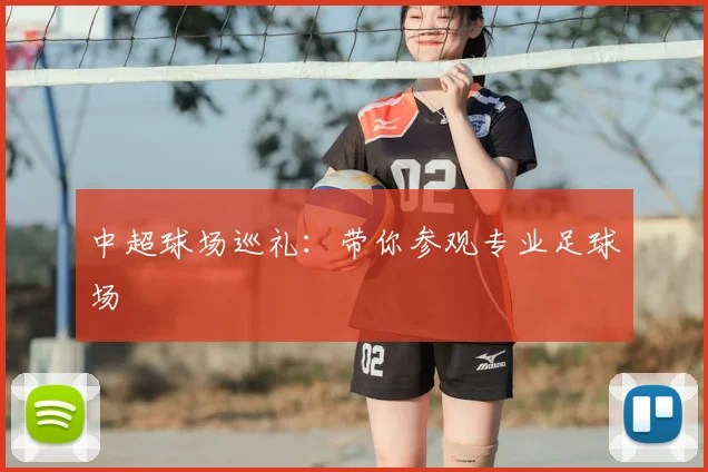 中超球场巡礼:带你参观专业足球场