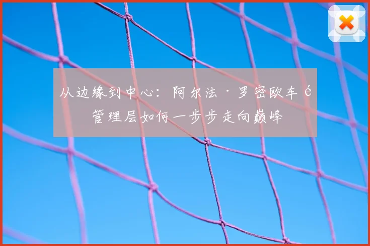 从边缘到中心:阿尔法·罗密欧车队管理层如何一步步走向巅峰
