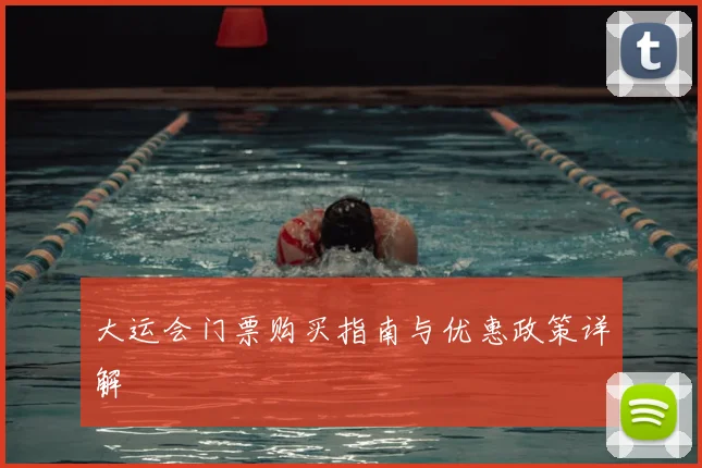 大运会门票购买指南与优惠政策详解
