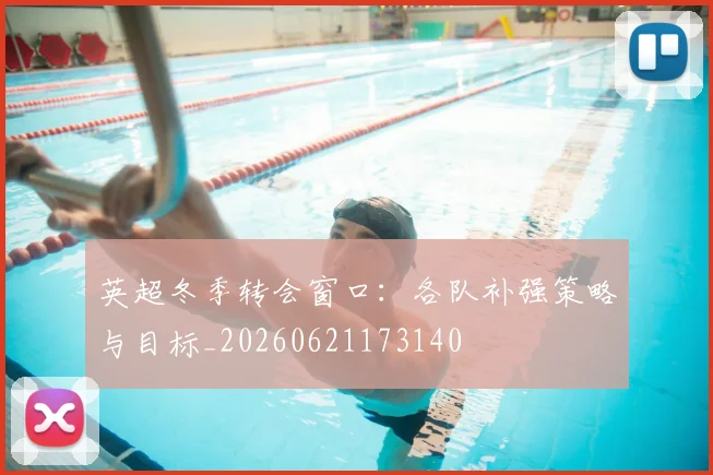 英超冬季转会窗口:各队补强策略与目标_20260621173140