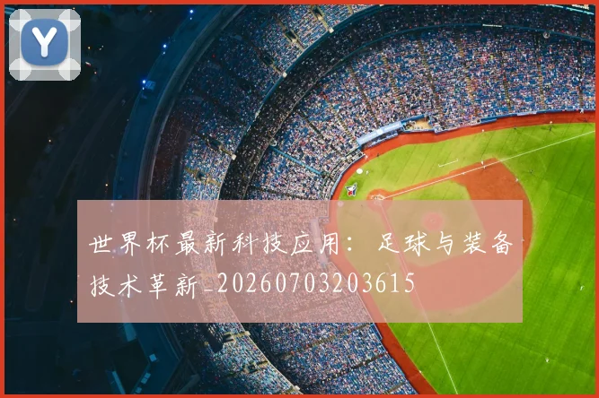 世界杯最新科技应用:足球与装备技术革新_20260703203615